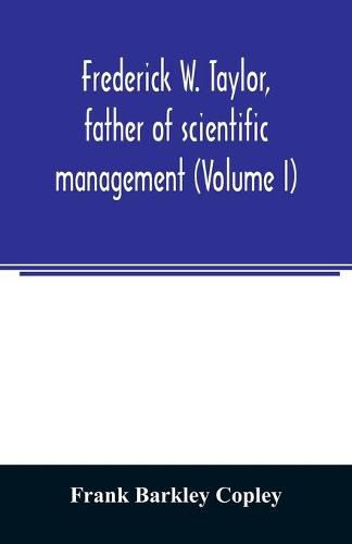 Frederick W. Taylor, father of scientific management (Volume I)