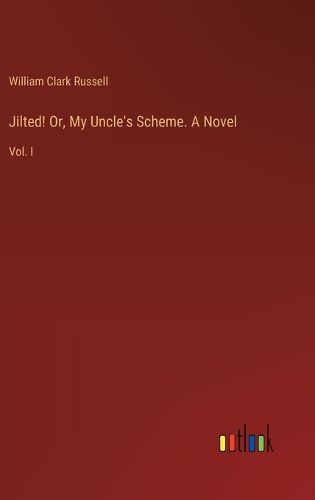 Cover image for Jilted! Or, My Uncle's Scheme. A Novel