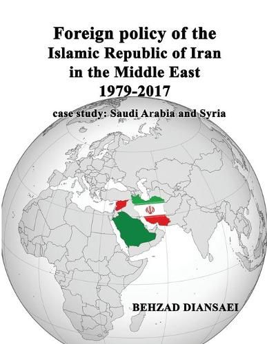 Cover image for Foreign policy of the Islamic Republic of Iran in the Middle East (1979-2017): case study: Saudi Arabia and Syria