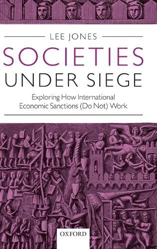 Cover image for Societies Under Siege: Exploring How International Economic Sanctions (Do Not) Work