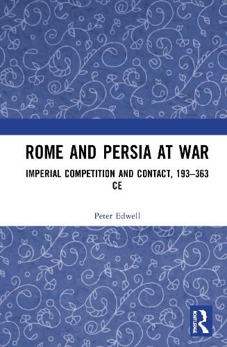 Cover image for Rome and Persia at War: Imperial Competition and Contact, 193-363 CE