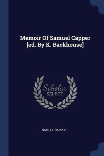 Cover image for Memoir of Samuel Capper [ed. by K. Backhouse]