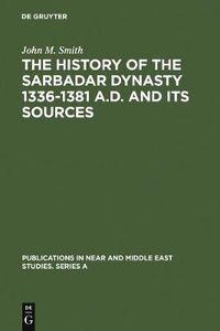 Cover image for The History of the Sarbadar Dynasty 1336-1381 A.D. and its Sources