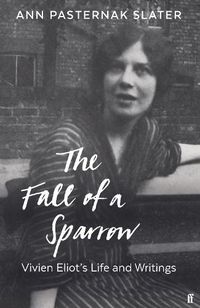 Cover image for The Fall of a Sparrow: Vivien Eliot's Life and Writings