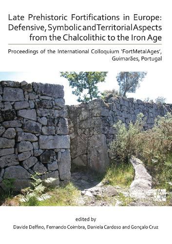 Cover image for Late Prehistoric Fortifications in Europe: Defensive, Symbolic and Territorial Aspects from the Chalcolithic to the Iron Age: Proceedings of the International Colloquium 'FortMetalAges', Guimaraes, Portugal