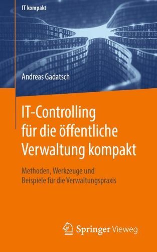 Cover image for IT-Controlling fur die oeffentliche Verwaltung kompakt: Methoden, Werkzeuge und Beispiele fur die Verwaltungspraxis