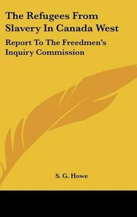 Cover image for The Refugees from Slavery in Canada West: Report to the Freedmen's Inquiry Commission