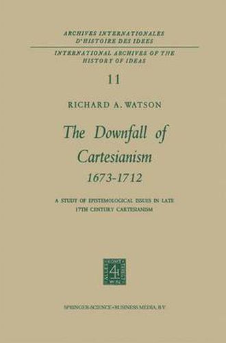 The Downfall of Cartesianism 1673-1712: A Study of Epistemological Issues in Late 17th Century Cartesianism