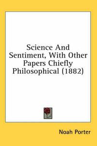 Cover image for Science and Sentiment, with Other Papers Chiefly Philosophical (1882)