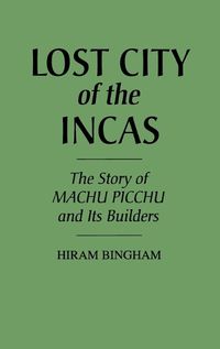 Cover image for Lost City of the Incas: The Story of Machu Picchu and Its Builders