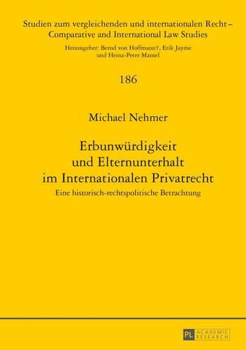 Erbunwuerdigkeit Und Elternunterhalt Im Internationalen Privatrecht: Eine Historisch-Rechtspolitische Betrachtung