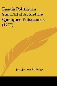 Cover image for Essais Politiques Sur L'Etat Actuel de Quelques Puissances (1777)