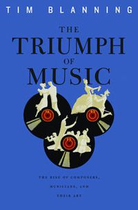 Cover image for The Triumph of Music: The Rise of Composers, Musicians and Their Art