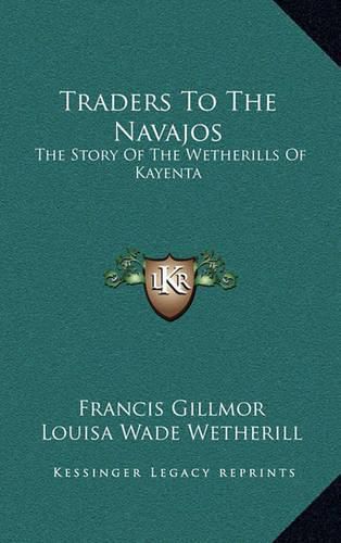 Cover image for Traders to the Navajos: The Story of the Wetherills of Kayenta