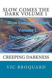 Cover image for Slow Comes the Dark Volume 1 Creeping Darkness