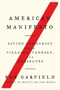 Cover image for American Manifesto: Saving Democracy from Villains, Vandals, and Ourselves