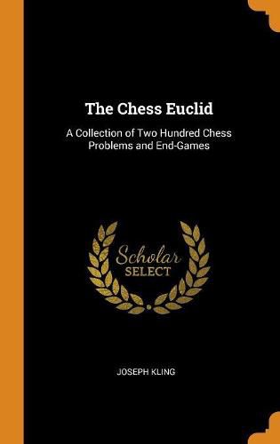 Cover image for The Chess Euclid: A Collection of Two Hundred Chess Problems and End-Games