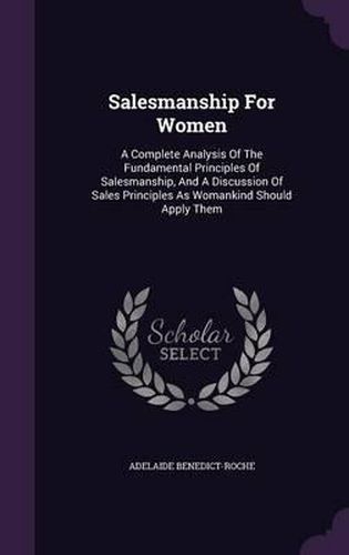 Cover image for Salesmanship for Women: A Complete Analysis of the Fundamental Principles of Salesmanship, and a Discussion of Sales Principles as Womankind Should Apply Them