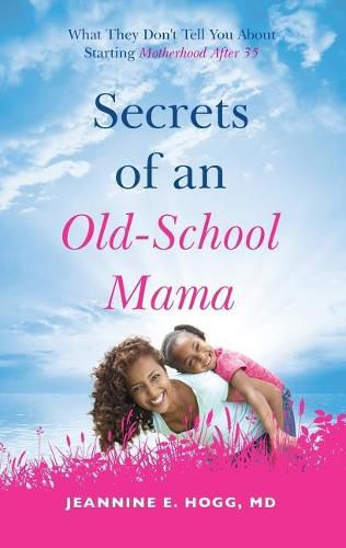 Cover image for Secrets of an Old-School Mama: What They Don't Tell You About Starting Your Motherhood After 35