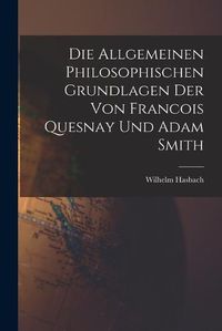 Cover image for Die Allgemeinen Philosophischen Grundlagen der von Francois Quesnay und Adam Smith