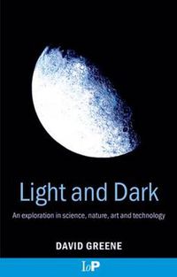 Cover image for Light and Dark: An exploration in science, nature, art and technology