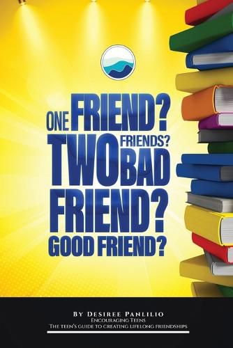 Cover image for One Friend? Two Friends? Good Friend? Bad Friend?: Teen's Guide to Creating Lifelong Friendships