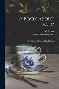 Cover image for A Book About Fans; the History of Fans and Fan-painting