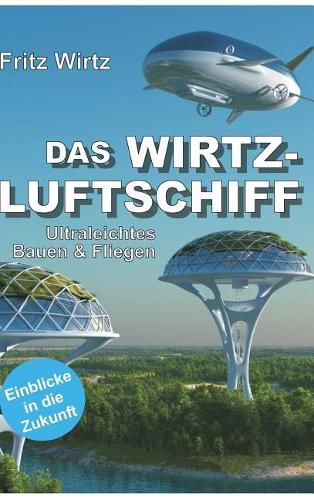 Cover image for Das Wirtz-Luftschiff: Ultraleichtes Bauen & Fliegen - Einblicke in die Zukunft