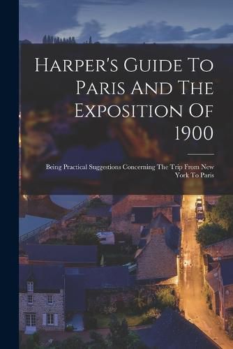 Harper's Guide To Paris And The Exposition Of 1900