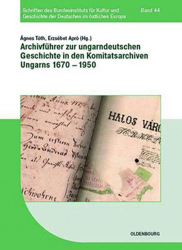 Archivfuhrer Zur Ungarndeutschen Geschichte in Den Komitatsarchiven Ungarns 1670-1950