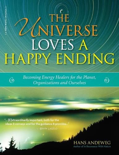 Cover image for The Universe Loves a Happy Ending: Becoming Energy Guardians and Eco-Healers for the Planet, Organizations, and Ourselves