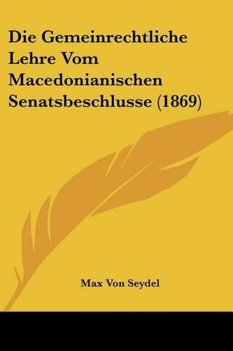 Cover image for Die Gemeinrechtliche Lehre Vom Macedonianischen Senatsbeschlusse (1869)