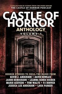 Cover image for Castle of Horror Anthology Volume One: A Collection of Stories from the Minds behind the Castle of Horror Podcast