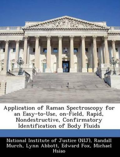 Cover image for Application of Raman Spectroscopy for an Easy-To-Use, On-Field, Rapid, Nondestructive, Confirmatory Identification of Body Fluids