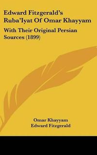 Cover image for Edward Fitzgerald's Ruba'iyat of Omar Khayyam: With Their Original Persian Sources (1899)