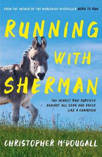 Cover image for Running with Sherman: The Donkey Who Survived Against All Odds and Raced Like a Champion