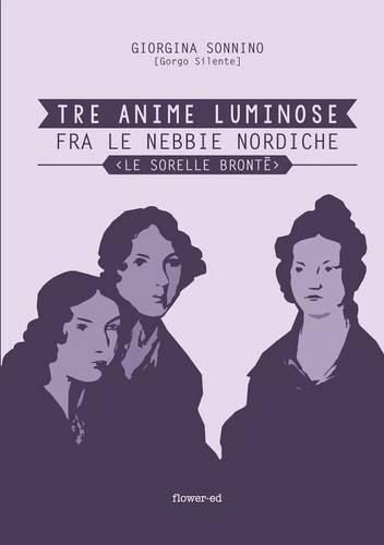 Cover image for Tre Anime Luminose fra le nebbie nordiche. Le Sorelle Bronte