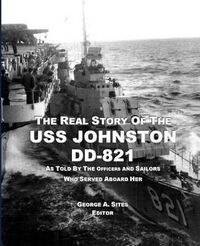 Cover image for The Real Story of the USS Johnston DD-821: As Told by the Officers and Sailors Who Served Aboard Her