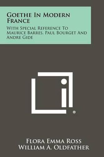 Goethe in Modern France: With Special Reference to Maurice Barres, Paul Bourget and Andre Gide