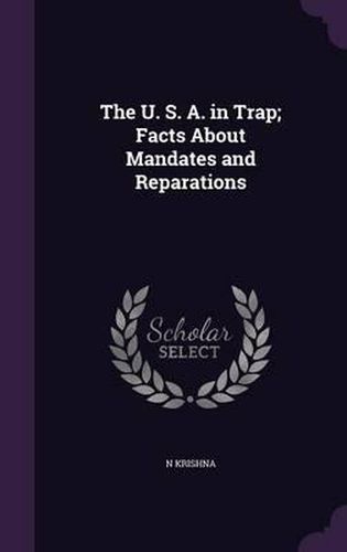 Cover image for The U. S. A. in Trap; Facts about Mandates and Reparations