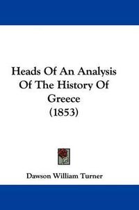 Cover image for Heads Of An Analysis Of The History Of Greece (1853)