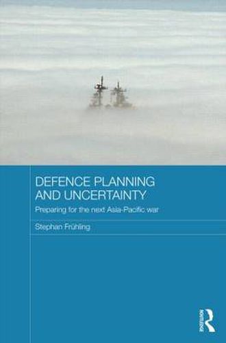 Cover image for Defence Planning and Uncertainty: Preparing for the Next Asia-Pacific War