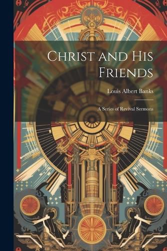 Christ and His Friends; a Series of Revival Sermons