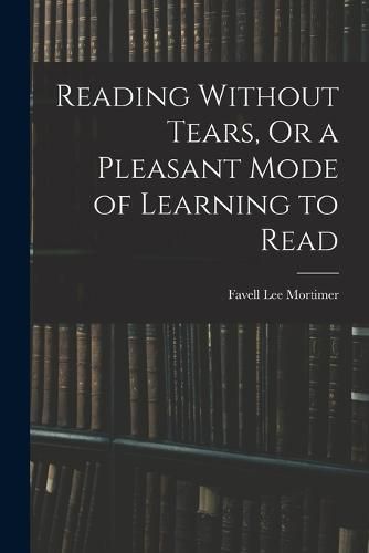 Cover image for Reading Without Tears, Or a Pleasant Mode of Learning to Read