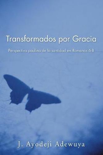Cover image for Transformados Por Gracia: Perspectiva Paulina De La Santidad En Romans 6-8