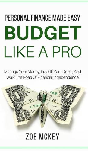 Budget Like A Pro: Manage Your Money, Pay Off Your Debts, And Walk The Road Of Financial Independence - Personal Finance Made Easy