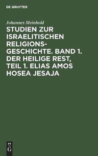 Cover image for Studien Zur Israelitischen Religionsgeschichte. Band 1. Der Heilige Rest, Teil 1. Elias Amos Hosea Jesaja
