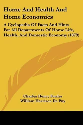 Home and Health and Home Economics: A Cyclopedia of Facts and Hints for All Departments of Home Life, Health, and Domestic Economy (1879)