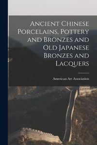 Cover image for Ancient Chinese Porcelains, Pottery and Bronzes and Old Japanese Bronzes and Lacquers