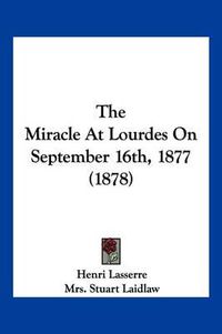 Cover image for The Miracle at Lourdes on September 16th, 1877 (1878)